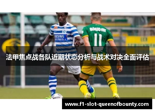 法甲焦点战各队近期状态分析与战术对决全面评估