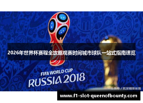 2026年世界杯赛程全攻略观赛时间城市球队一站式指南速览 2026年世界杯赛程全攻略观赛时间城市球队一站式指南速览