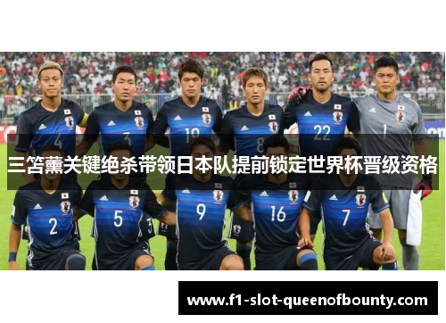 三笘薰关键绝杀带领日本队提前锁定世界杯晋级资格 三笘薰关键绝杀带领日本队提前锁定世界杯晋级资格