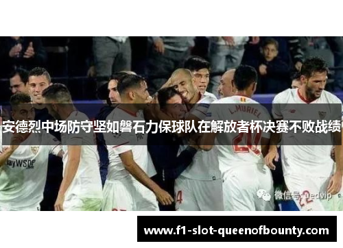 安德烈中场防守坚如磐石力保球队在解放者杯决赛不败战绩 安德烈中场防守坚如磐石力保球队在解放者杯决赛不败战绩
