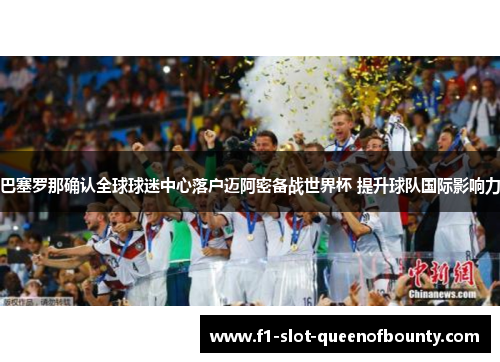 巴塞罗那确认全球球迷中心落户迈阿密备战世界杯 提升球队国际影响力 巴塞罗那确认全球球迷中心落户迈阿密备战世界杯 提升球队国际影响力
