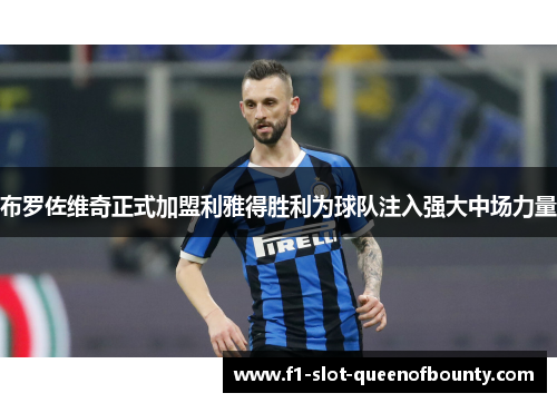 布罗佐维奇正式加盟利雅得胜利为球队注入强大中场力量