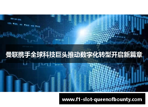 曼联携手全球科技巨头推动数字化转型开启新篇章