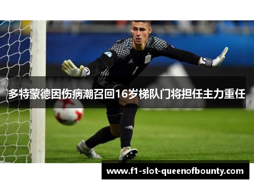 多特蒙德因伤病潮召回16岁梯队门将担任主力重任