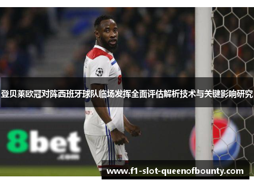 登贝莱欧冠对阵西班牙球队临场发挥全面评估解析技术与关键影响研究