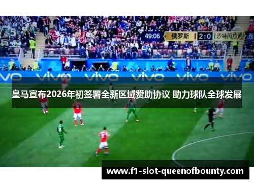 皇马宣布2026年初签署全新区域赞助协议 助力球队全球发展